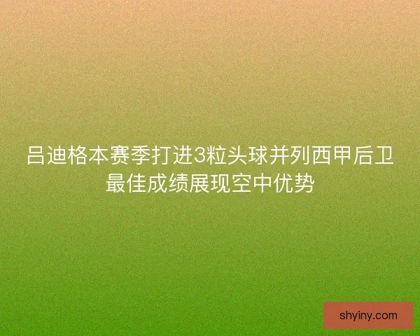 吕迪格本赛季打进3粒头球并列西甲后卫最佳成绩展现空中优势 吕迪格本赛季打进3粒头球并列西甲后卫最佳成绩展现空中优势