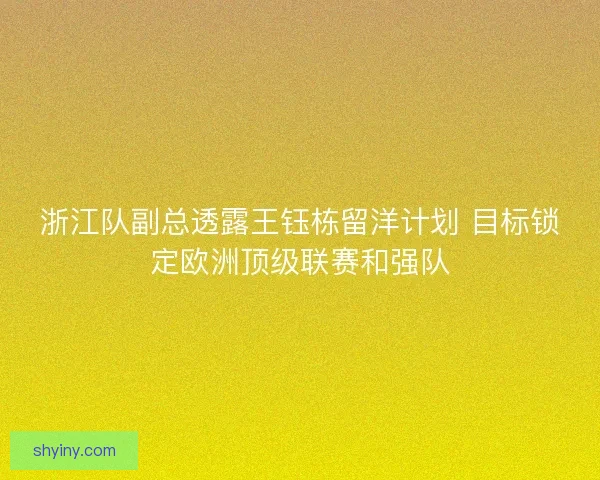 浙江队副总透露王钰栋留洋计划 目标锁定欧洲顶级联赛和强队